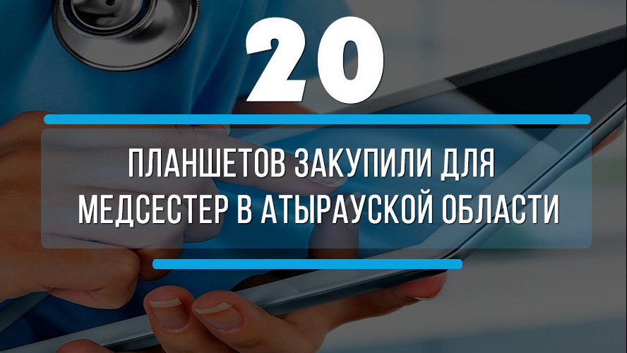 Атырау облысында мейірбикелер үшін 20 планшет сатып алынды
